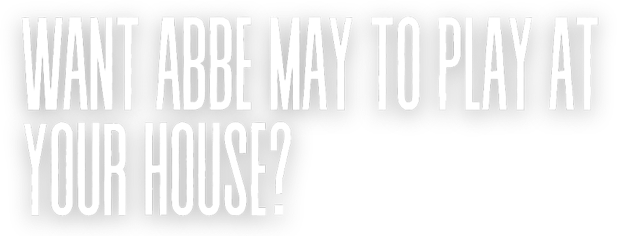 Want Abbe May to play at your house?